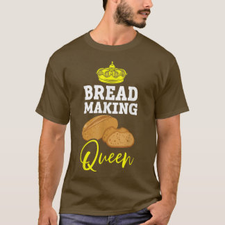 Brood Making Queen Baking Baker Bake Pastries Bake T-shirt