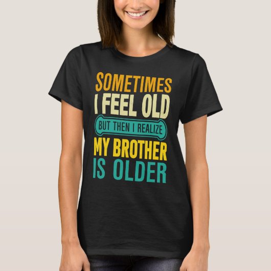 Brother Sometimes I Feel Old Realize Brother is O T-shirt (Voorkant)