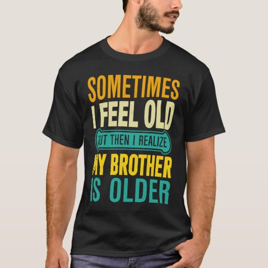 Brother Sometimes I Feel Old Realize Brother is O T-shirt (Voorkant)