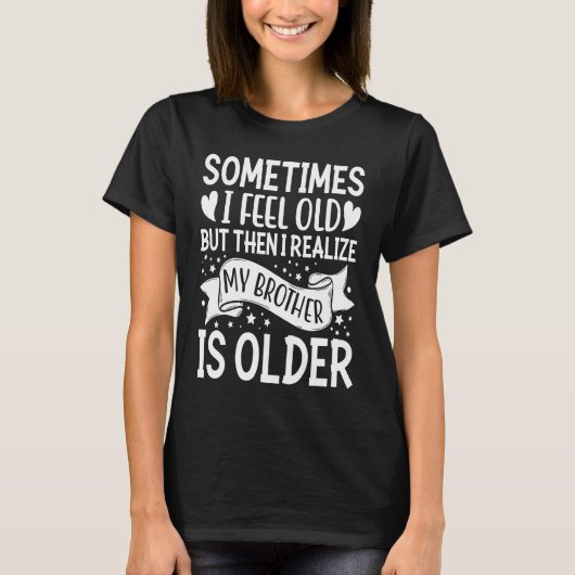 Brother  Sometimes I Feel Old Realize Brother is O T-shirt (Voorkant)