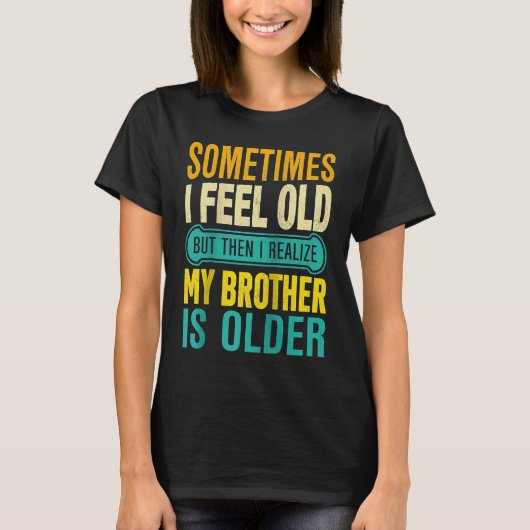 Brother  Sometimes I Feel Old Realize Brother is O T-shirt (Voorkant)
