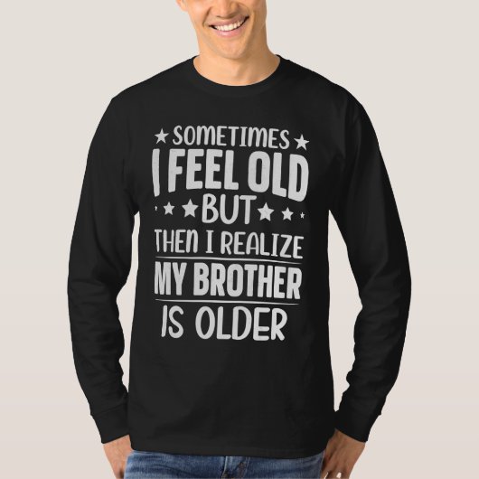 Brother  Sometimes I Feel Old Realize Brother is O T-shirt (Voorkant)