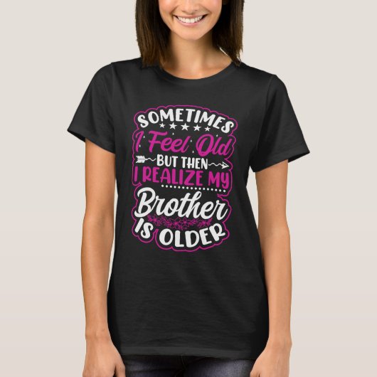 Brother  Sometimes I Feel Old Realize Brother is O T-shirt (Voorkant)