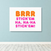 BRRR STICK 'EM HA, HA-HA STICK 'EM! CANVAS AFDRUK (Insitu (Houten vloer))