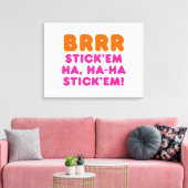 BRRR STICK 'EM HA, HA-HA STICK 'EM! CANVAS AFDRUK (Insitu (Woonkamer))