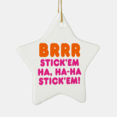 BRRR STICK 'EM HA, HA-HA STICK 'EM! KERAMISCH ORNAMENT (Rechts)