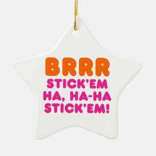 BRRR STICK 'EM HA, HA-HA STICK 'EM! KERAMISCH ORNAMENT