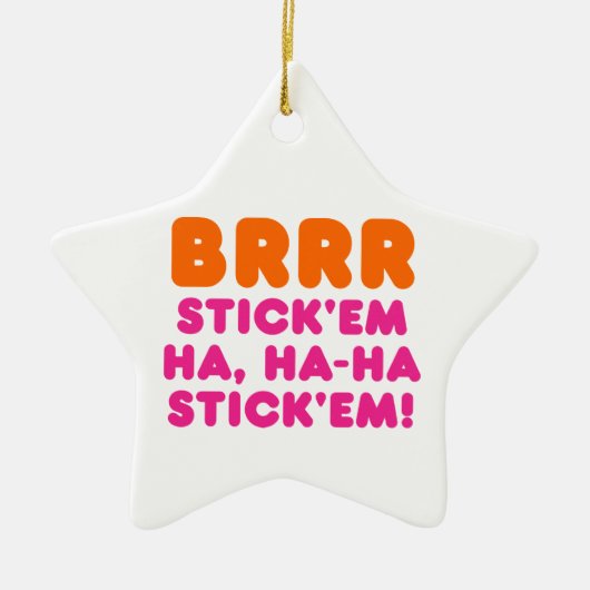 BRRR STICK 'EM HA, HA-HA STICK 'EM! KERAMISCH ORNAMENT (Voorkant)