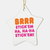 BRRR STICK 'EM HA, HA-HA STICK 'EM! KERAMISCH ORNAMENT (Links)