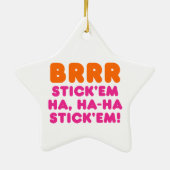 BRRR STICK 'EM HA, HA-HA STICK 'EM! KERAMISCH ORNAMENT (Achterkant)