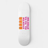 BRRR STICK 'EM HA, HA-HA STICK 'EM! SKATEBOARD (Voorkant)