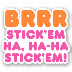 BRRR STICK 'EM HA, HA-HA STICK 'EM! STICKER