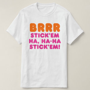 BRRR STICK 'EM HA, HA-HA STICK 'EM! T-SHIRT