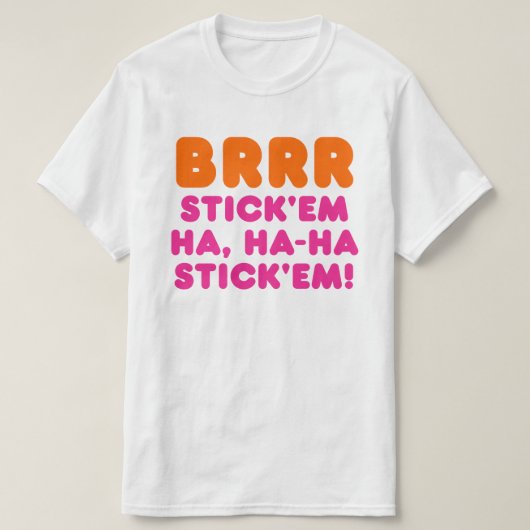 BRRR STICK 'EM HA, HA-HA STICK 'EM! T-SHIRT (Design voorkant)