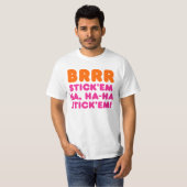 BRRR STICK 'EM HA, HA-HA STICK 'EM! T-SHIRT (Voorkant volledig)