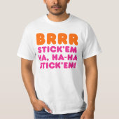 BRRR STICK 'EM HA, HA-HA STICK 'EM! T-SHIRT (Voorkant)
