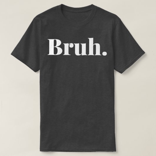 Bruh 2 t-shirt (Design voorkant)