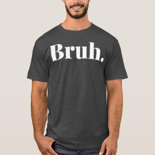 Bruh 2 t-shirt