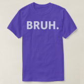 Bruh 4 t-shirt (Design voorkant)