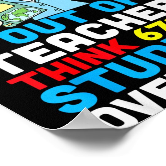 Bruh 6 Out Of 7 Teachers Think 67 Percent Students Poster (Hoek)