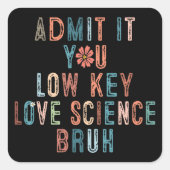 Bruh Admit It You Low Key Love Science  Vierkante Sticker (Voorkant)