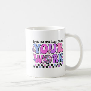 Bruh deed je zelfs Show van je werk Disco testdag Koffiemok
