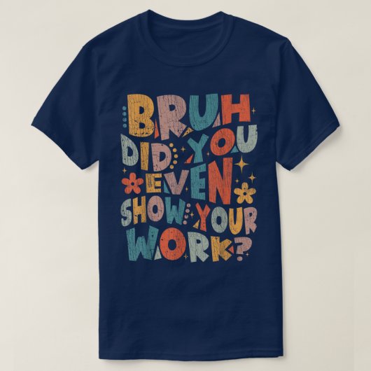 Bruh Did You Even Show Your Work Funny Math T-shirt (Design voorkant)
