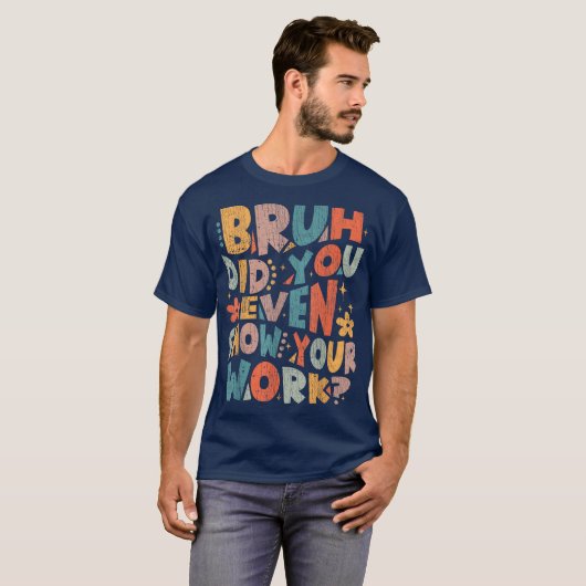 Bruh Did You Even Show Your Work Funny Math T-shirt (Voorkant volledig)