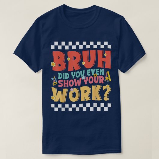 Bruh Did You Even Show Your Work Funny Math T-shirt (Design voorkant)
