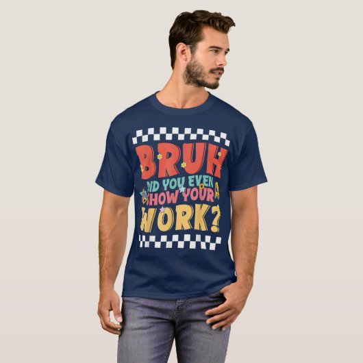 Bruh Did You Even Show Your Work Funny Math T-shirt (Voorkant volledig)