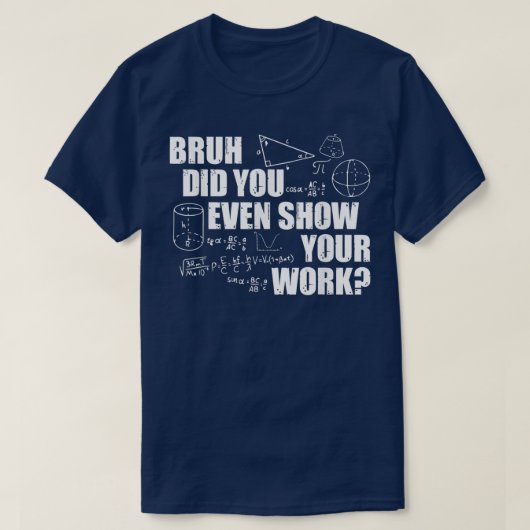Bruh Did You Even Show Your Work Funny Math T-shirt (Design voorkant)