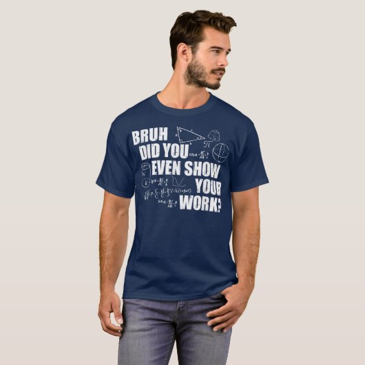 Bruh Did You Even Show Your Work Funny Math T-shirt (Voorkant volledig)