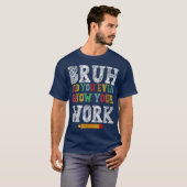 Bruh Did You Even Show Your Work Funny Math T-shirt (Voorkant volledig)