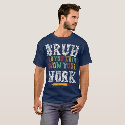 Bruh Did You Even Show Your Work Funny Math T-shirt (Voorkant volledig)