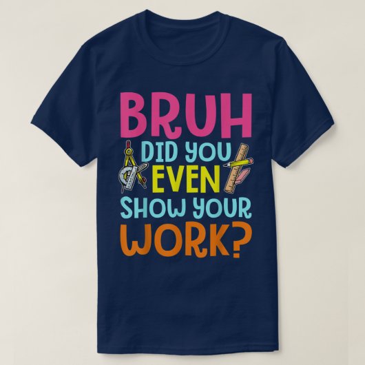Bruh Did You Even Show Your Work Funny Math T-shirt (Design voorkant)