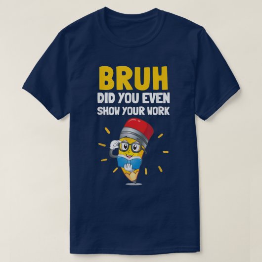 Bruh Did You Even Show Your Work Funny Math T-shirt (Design voorkant)