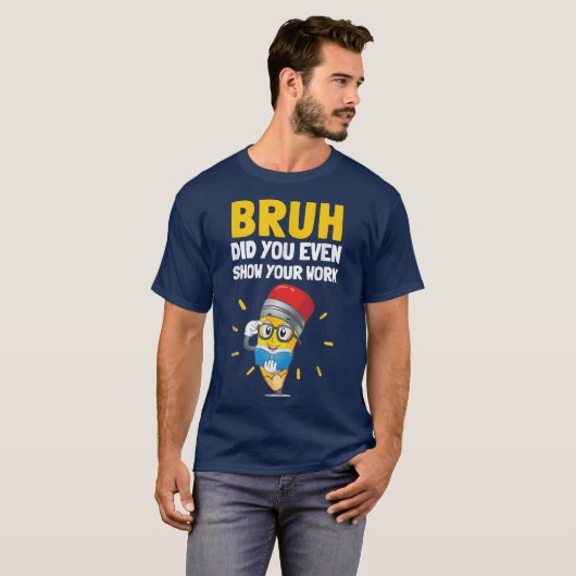 Bruh Did You Even Show Your Work Funny Math T-shirt (Voorkant volledig)