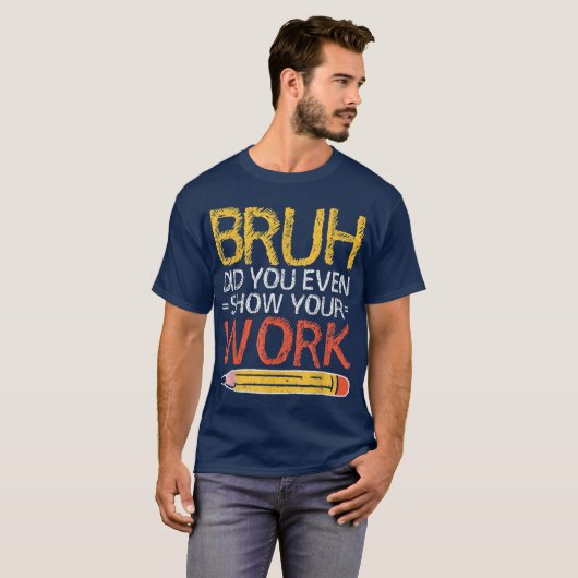 Bruh Did You Even Show Your Work Funny Math T-shirt (Voorkant volledig)