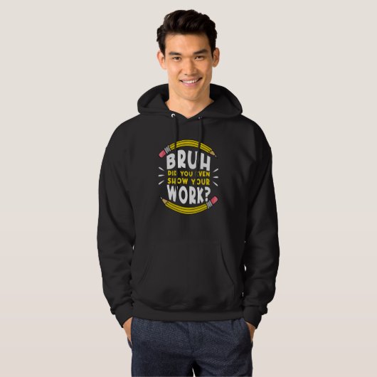 Bruh Did You Even Show Your Work Math Mathematics  Hoodie (Voorkant volledig)