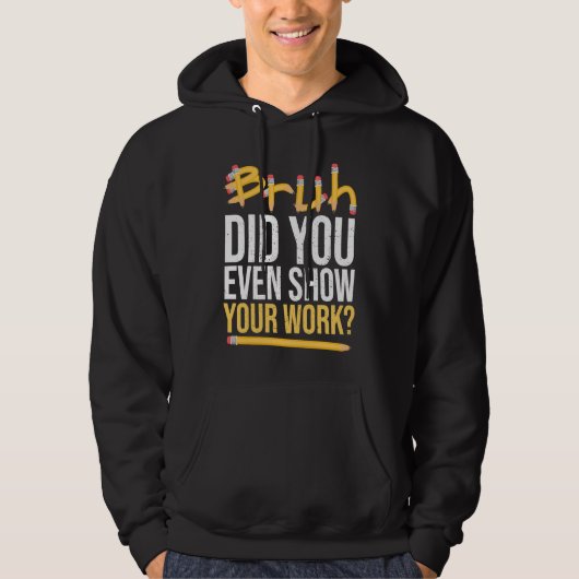 Bruh Did You Even Show Your Work Mathematics for T Hoodie (Voorkant)