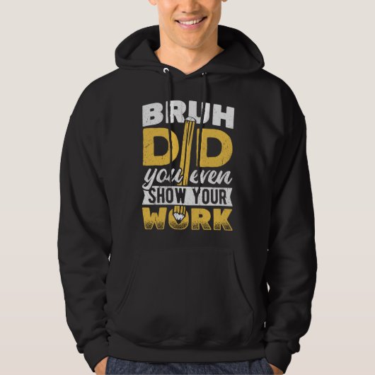 Bruh did you even show your work  pencil teacher s hoodie (Voorkant)