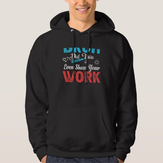Bruh Did You Even Show Your Work Poster Mysteries  Hoodie (Voorkant)