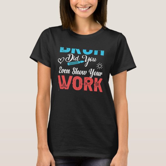 Bruh Did You Even Show Your Work Poster Mysteries  T-shirt (Voorkant)