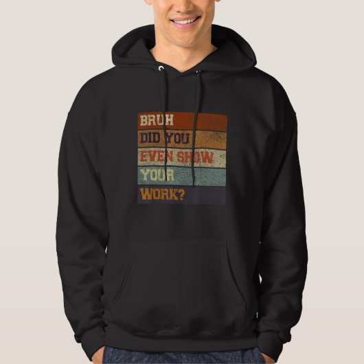 Bruh Did You Even Show Your Work Test Day Teacher  Hoodie (Voorkant)