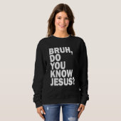 Bruh  Do You Know Jesus   Share Your Faith Trui (Voorkant volledig)