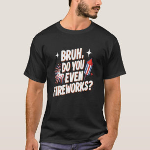 Bruh doe je zelfs vuurwerk grappige 4 juli geschen t-shirt