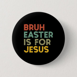 Bruh Easter Is For Jesus Christian Religious Men W Ronde Button 5,7 Cm