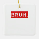 Bruh Funny Meme Gezegde Brother Greeting Gift Tien Keramisch Ornament<br><div class="desc">Bruh Funny Meme Gezegde Brother Greeting Gift Tiener</div>