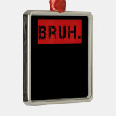 Bruh Funny Meme Gezegde Brother Greeting Gift Tien Metalen Ornament (Rechts)