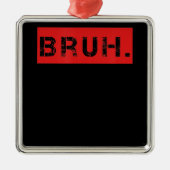 Bruh Funny Meme Gezegde Brother Greeting Gift Tien Metalen Ornament (Voorkant)